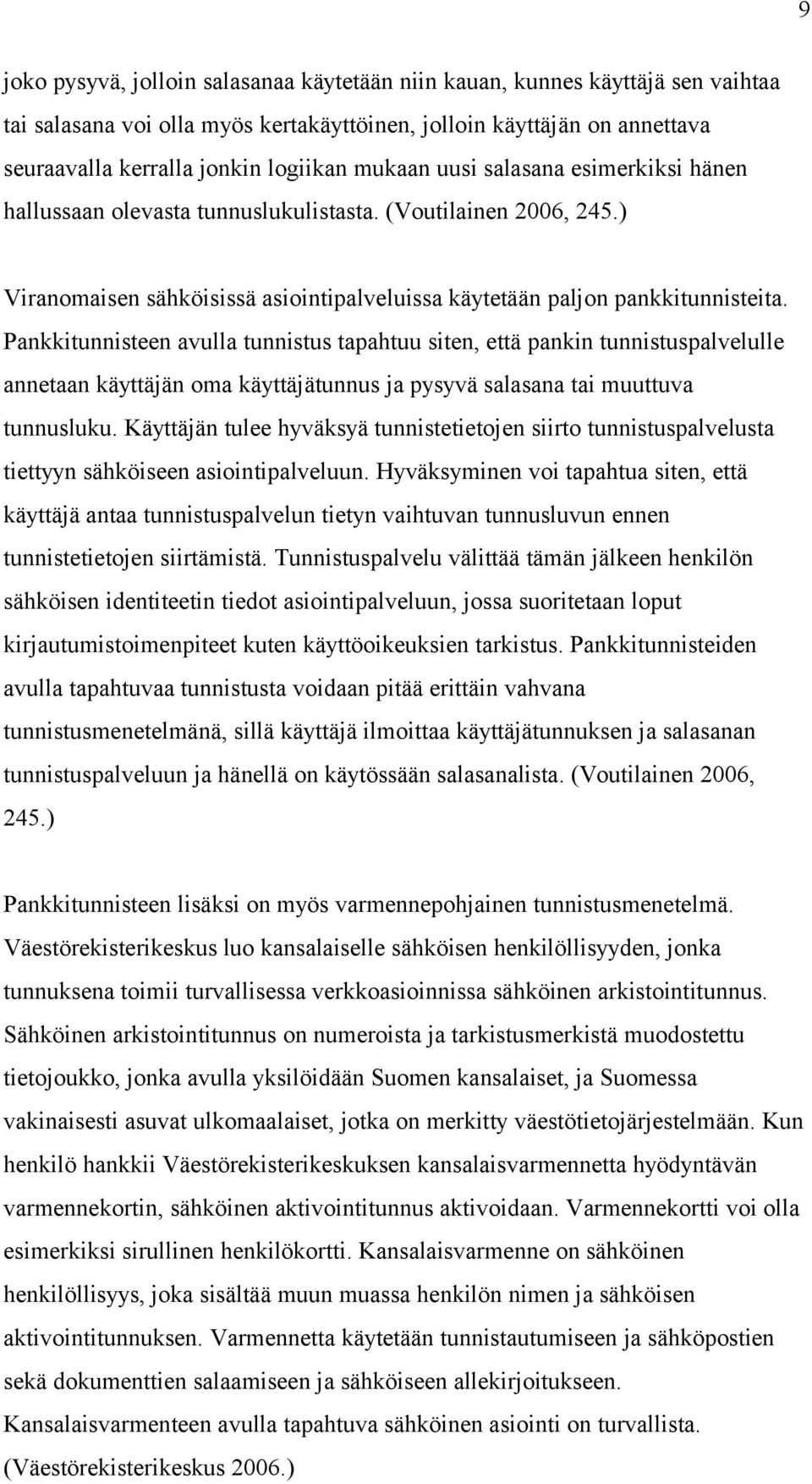 Pankkitunnisteen avulla tunnistus tapahtuu siten, että pankin tunnistuspalvelulle annetaan käyttäjän oma käyttäjätunnus ja pysyvä salasana tai muuttuva tunnusluku.