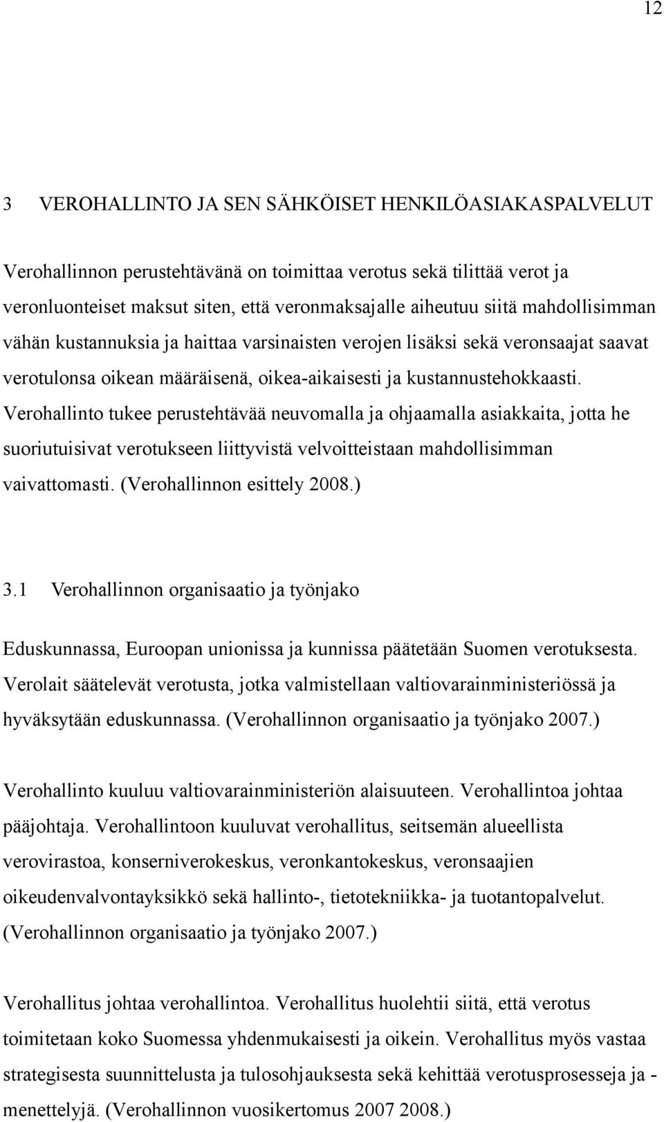 Verohallinto tukee perustehtävää neuvomalla ja ohjaamalla asiakkaita, jotta he suoriutuisivat verotukseen liittyvistä velvoitteistaan mahdollisimman vaivattomasti. (Verohallinnon esittely 2008.) 3.