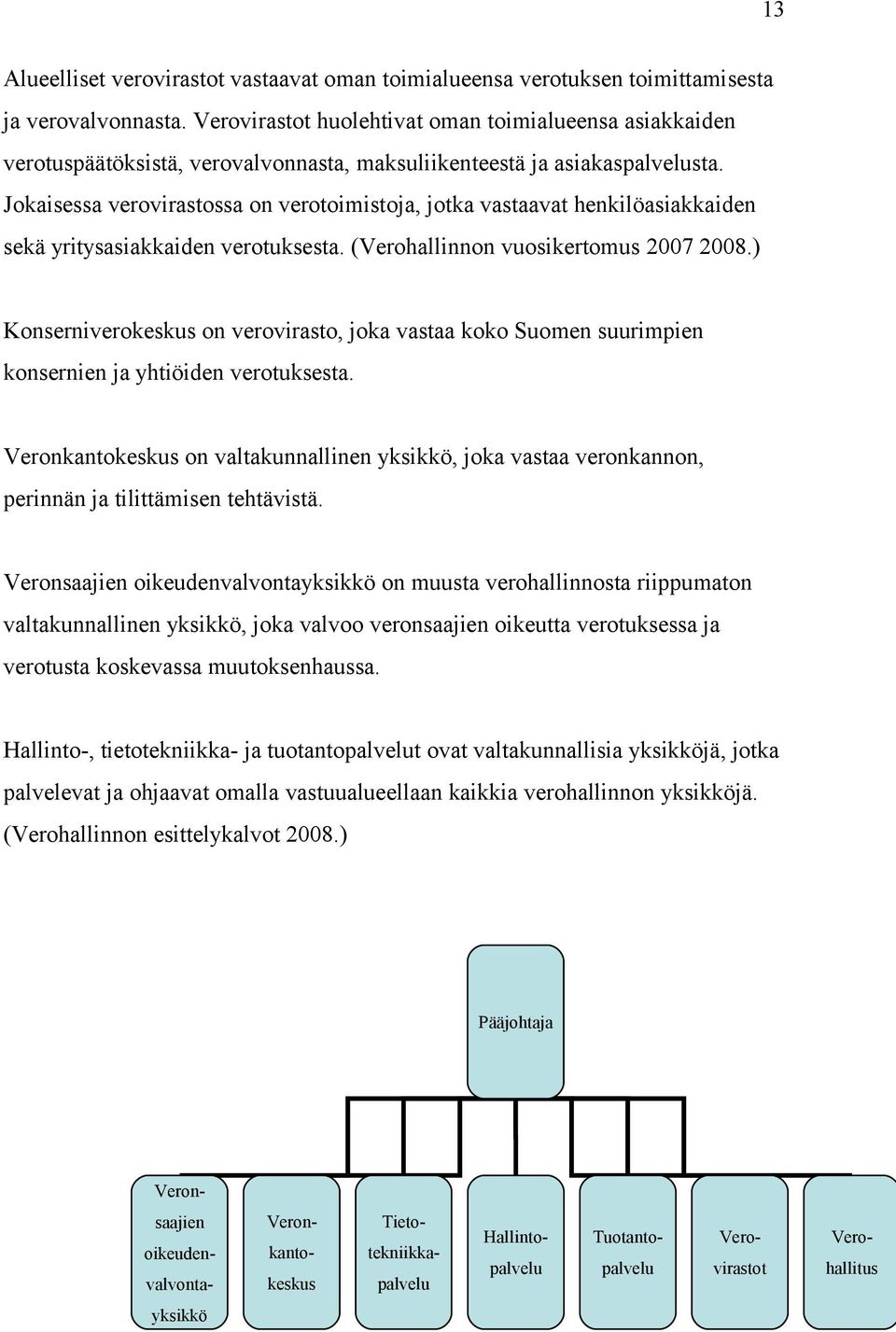 Jokaisessa verovirastossa on verotoimistoja, jotka vastaavat henkilöasiakkaiden sekä yritysasiakkaiden verotuksesta. (Verohallinnon vuosikertomus 2007 2008.