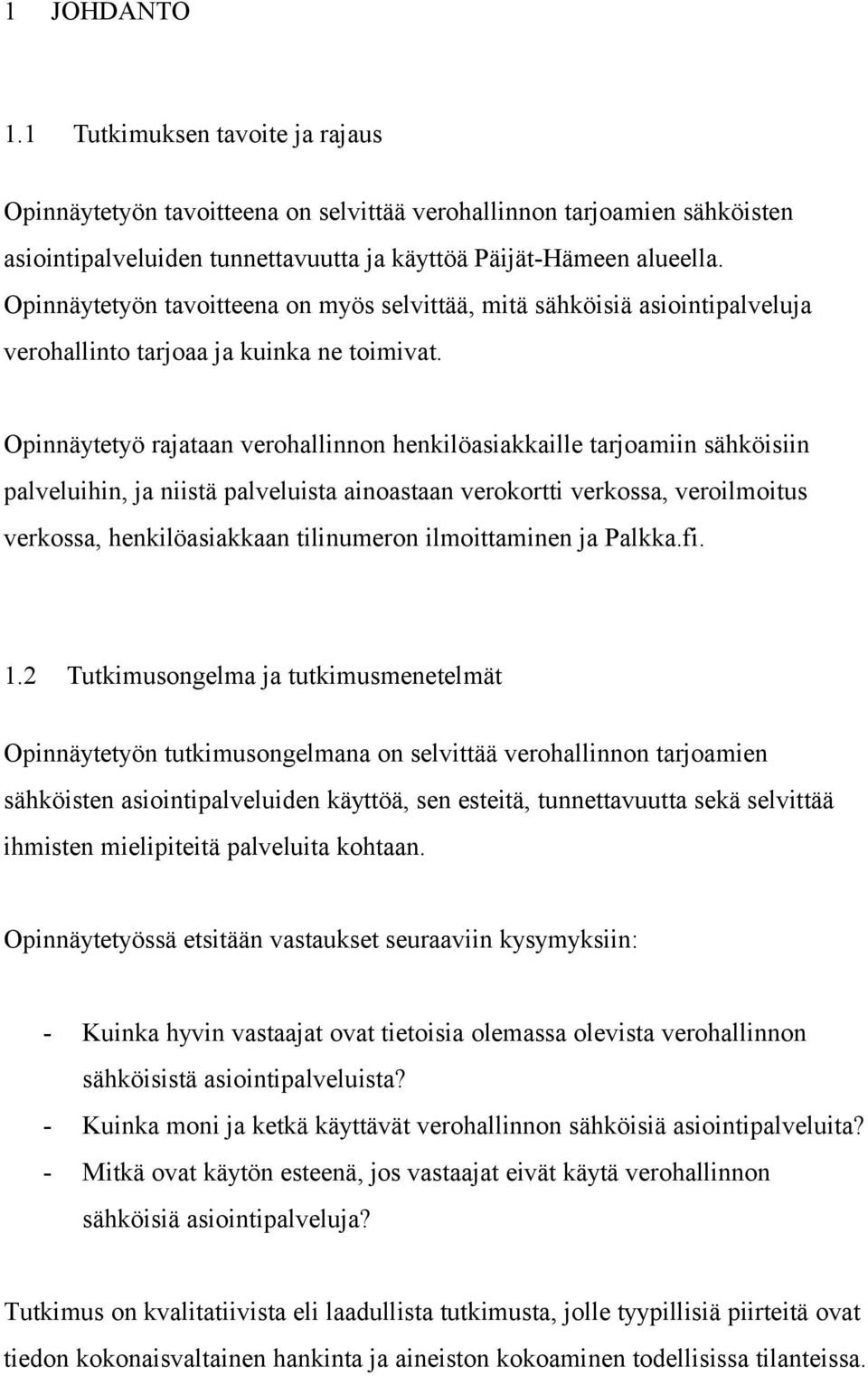 Opinnäytetyö rajataan verohallinnon henkilöasiakkaille tarjoamiin sähköisiin palveluihin, ja niistä palveluista ainoastaan verokortti verkossa, veroilmoitus verkossa, henkilöasiakkaan tilinumeron