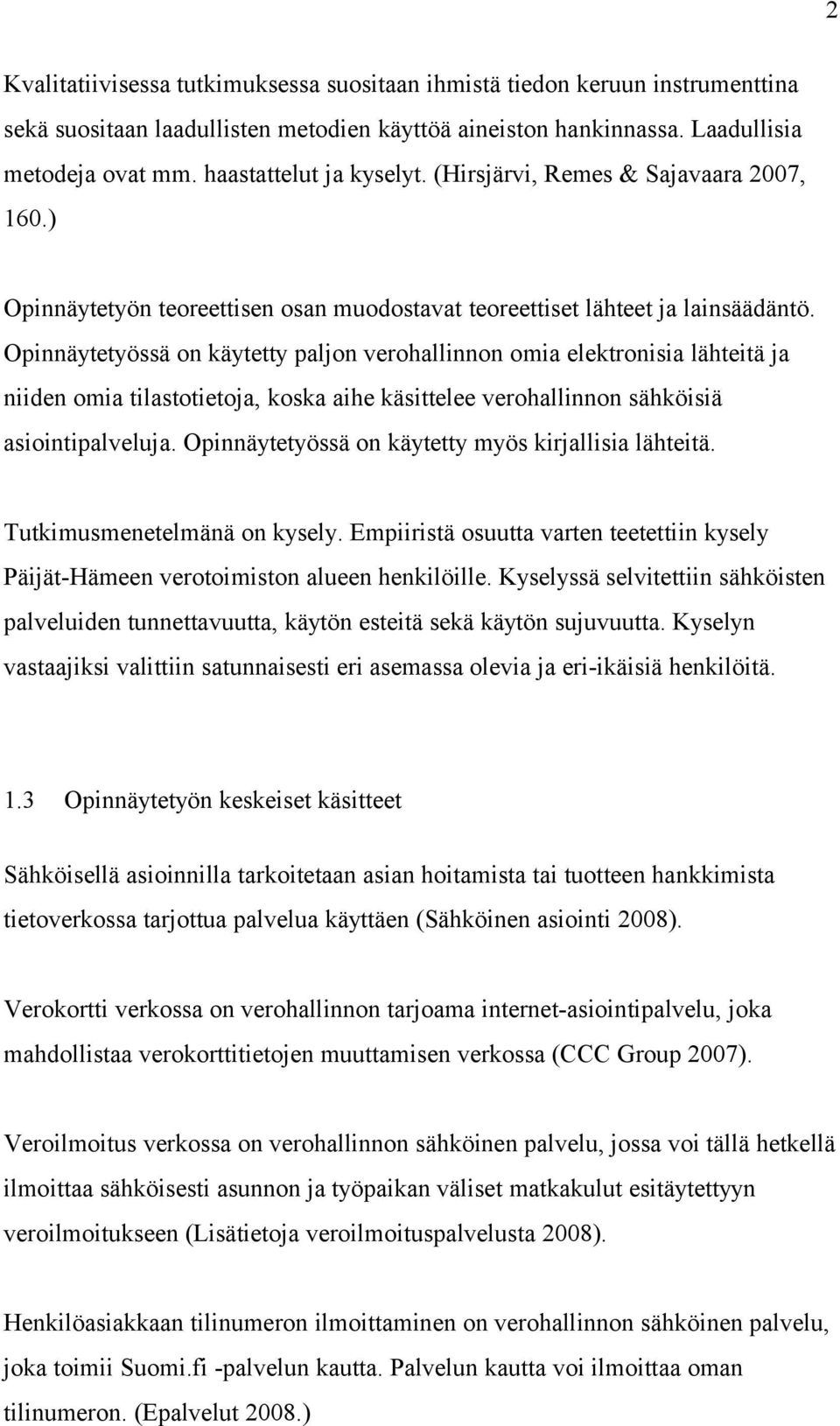 Opinnäytetyössä on käytetty paljon verohallinnon omia elektronisia lähteitä ja niiden omia tilastotietoja, koska aihe käsittelee verohallinnon sähköisiä asiointipalveluja.