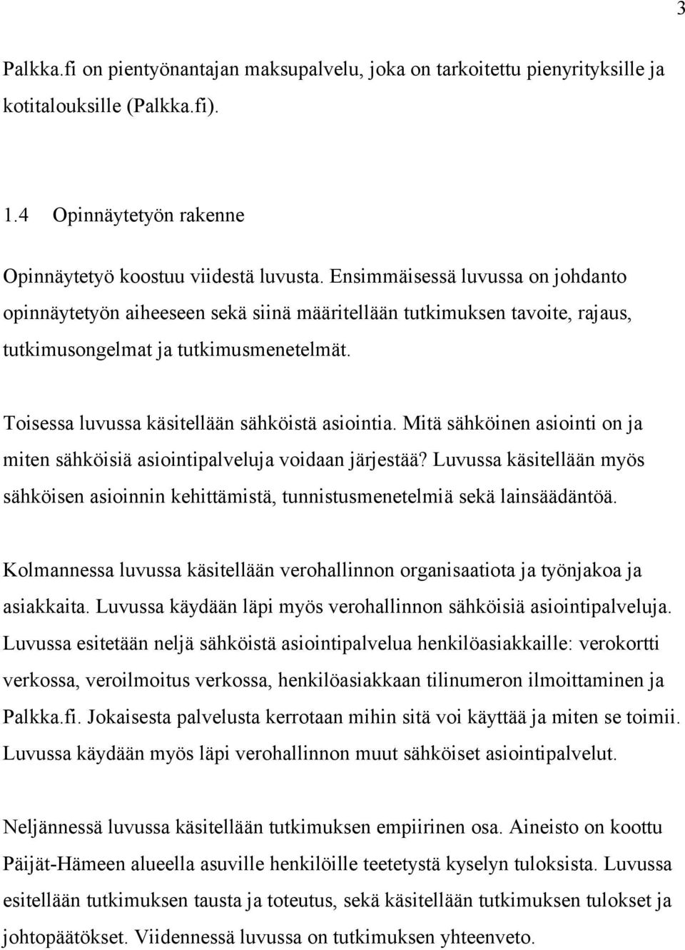 Mitä sähköinen asiointi on ja miten sähköisiä asiointipalveluja voidaan järjestää? Luvussa käsitellään myös sähköisen asioinnin kehittämistä, tunnistusmenetelmiä sekä lainsäädäntöä.