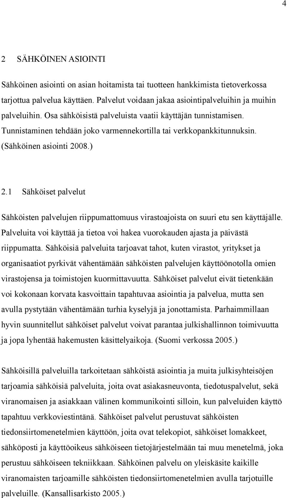 1 Sähköiset palvelut Sähköisten palvelujen riippumattomuus virastoajoista on suuri etu sen käyttäjälle. Palveluita voi käyttää ja tietoa voi hakea vuorokauden ajasta ja päivästä riippumatta.