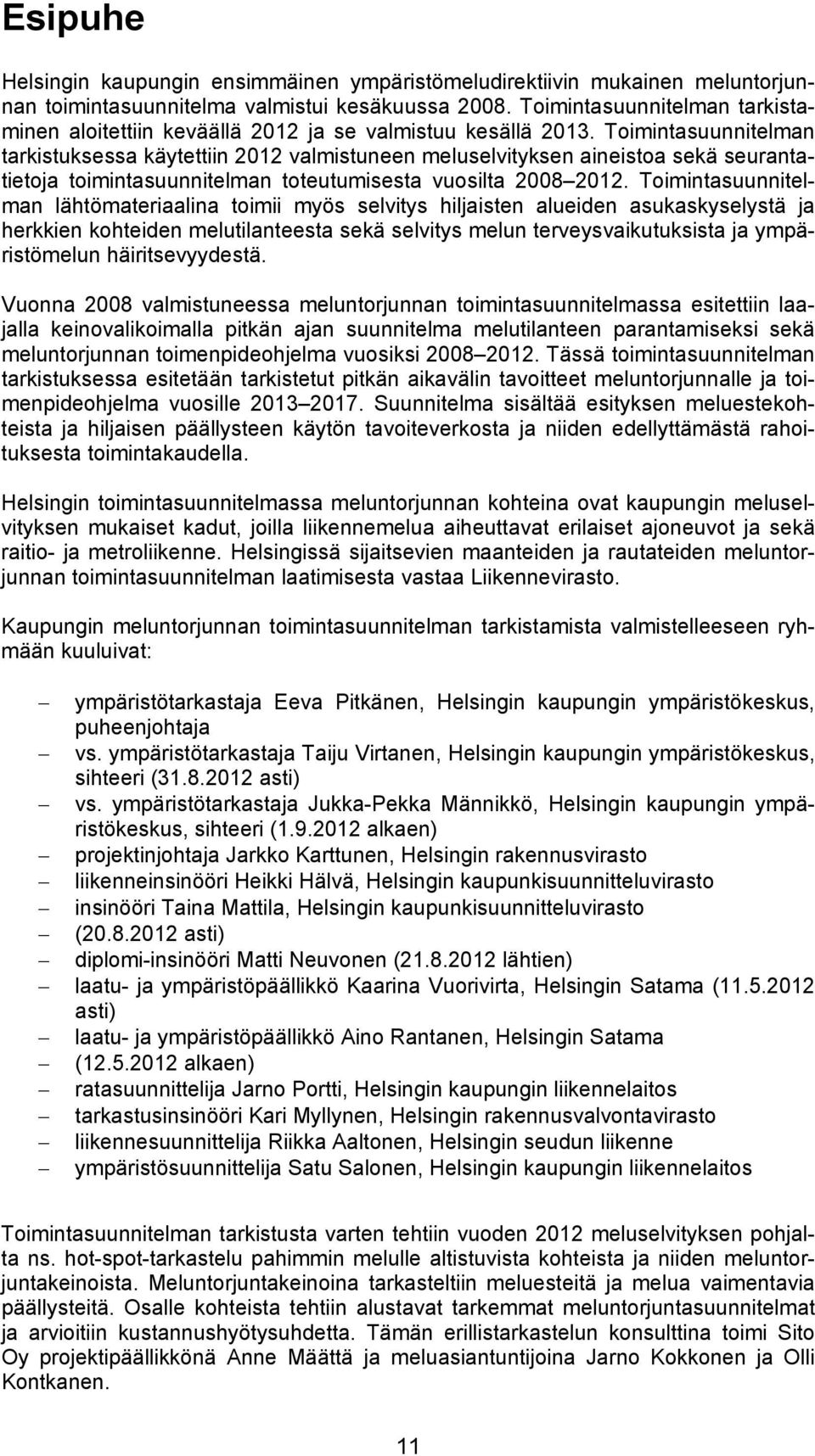 Toimintasuunnitelman tarkistuksessa käytettiin 2012 valmistuneen meluselvityksen aineistoa sekä seurantatietoja toimintasuunnitelman toteutumisesta vuosilta 2008 2012.