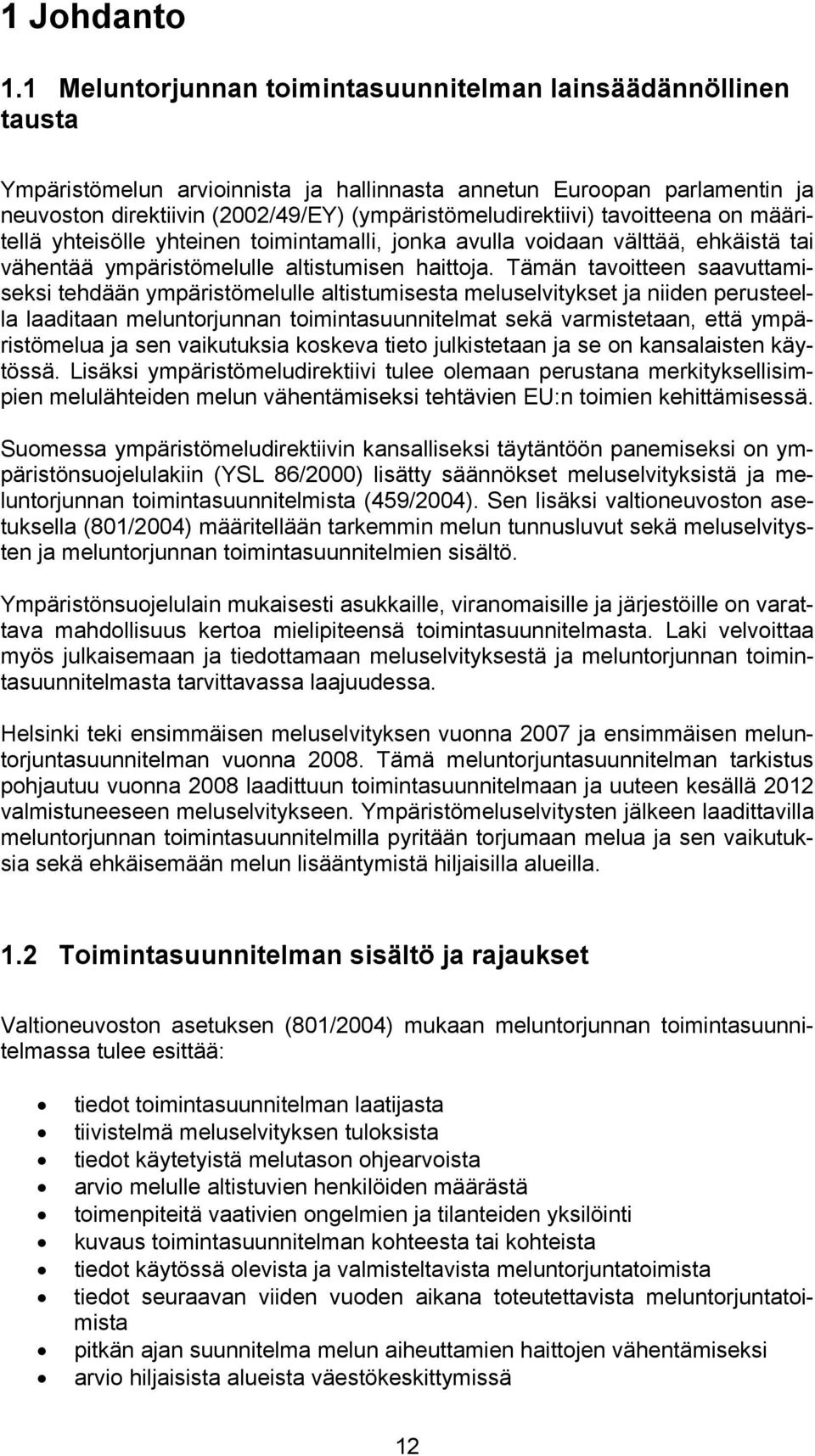 tavoitteena on määritellä yhteisölle yhteinen toimintamalli, jonka avulla voidaan välttää, ehkäistä tai vähentää ympäristömelulle altistumisen haittoja.