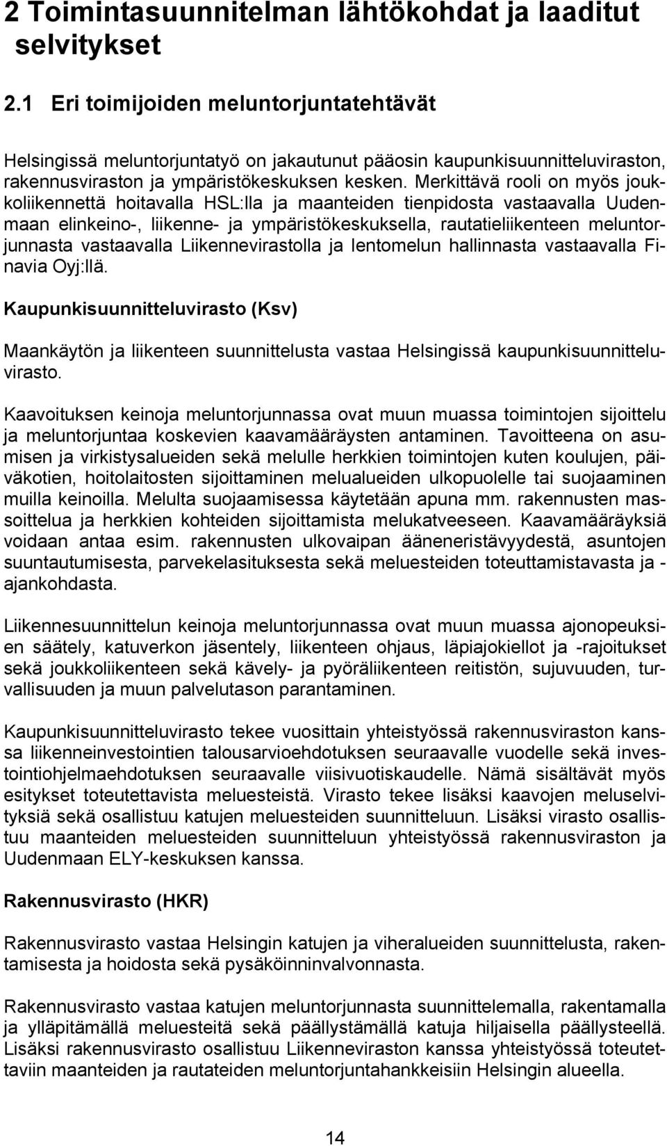 Merkittävä rooli on myös joukkoliikennettä hoitavalla HSL:lla ja maanteiden tienpidosta vastaavalla Uudenmaan elinkeino-, liikenne- ja ympäristökeskuksella, rautatieliikenteen meluntorjunnasta