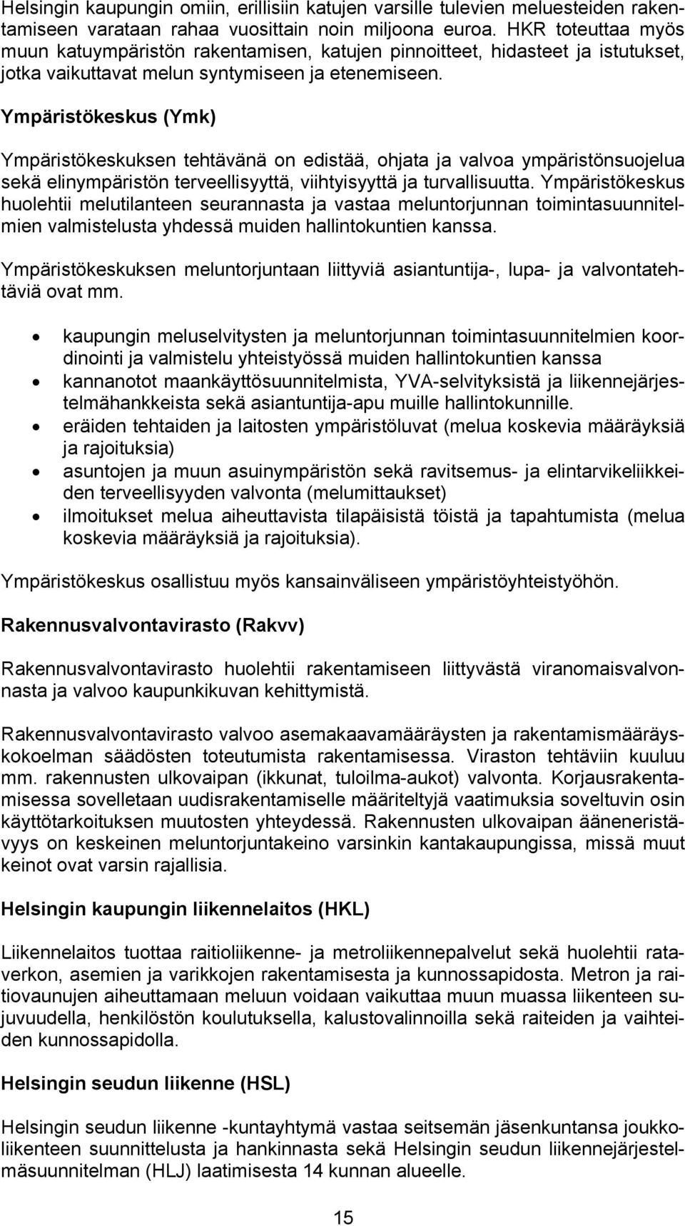 Ympäristökeskus (Ymk) Ympäristökeskuksen tehtävänä on edistää, ohjata ja valvoa ympäristönsuojelua sekä elinympäristön terveellisyyttä, viihtyisyyttä ja turvallisuutta.