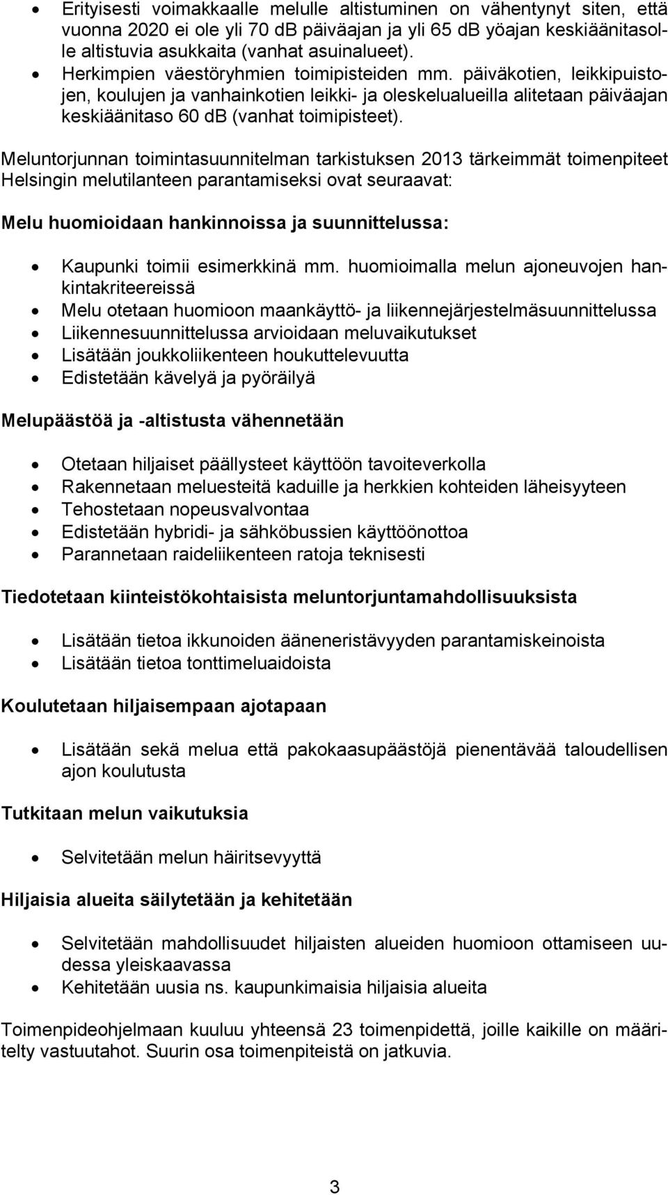 Meluntorjunnan toimintasuunnitelman tarkistuksen 2013 tärkeimmät toimenpiteet Helsingin melutilanteen parantamiseksi ovat seuraavat: Melu huomioidaan hankinnoissa ja suunnittelussa: Kaupunki toimii