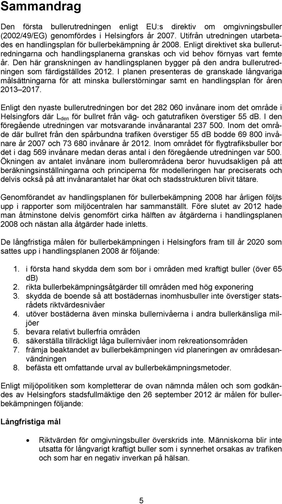 Den här granskningen av handlingsplanen bygger på den andra bullerutredningen som färdigställdes 2012.