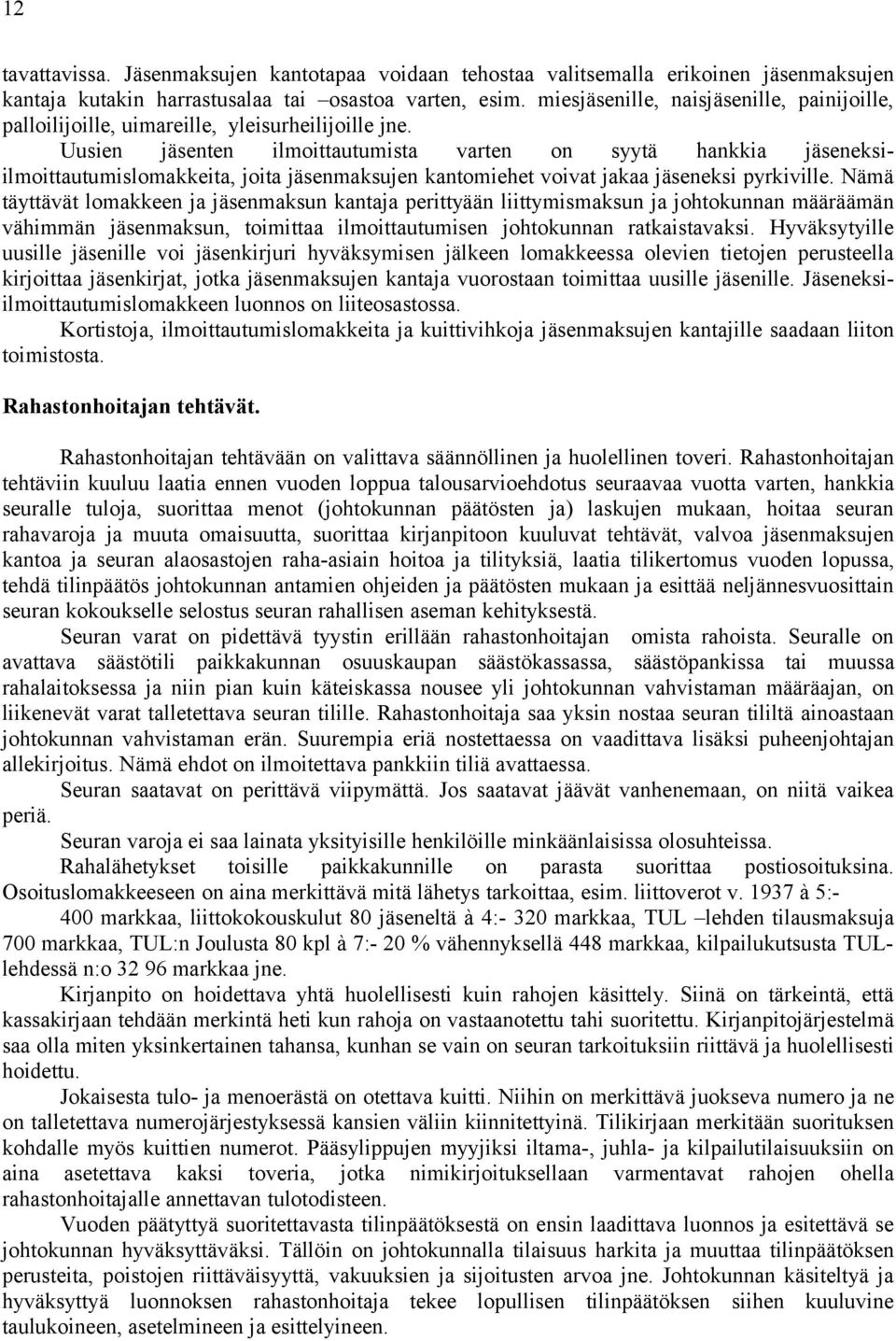 Uusien jäsenten ilmoittautumista varten on syytä hankkia jäseneksiilmoittautumislomakkeita, joita jäsenmaksujen kantomiehet voivat jakaa jäseneksi pyrkiville.