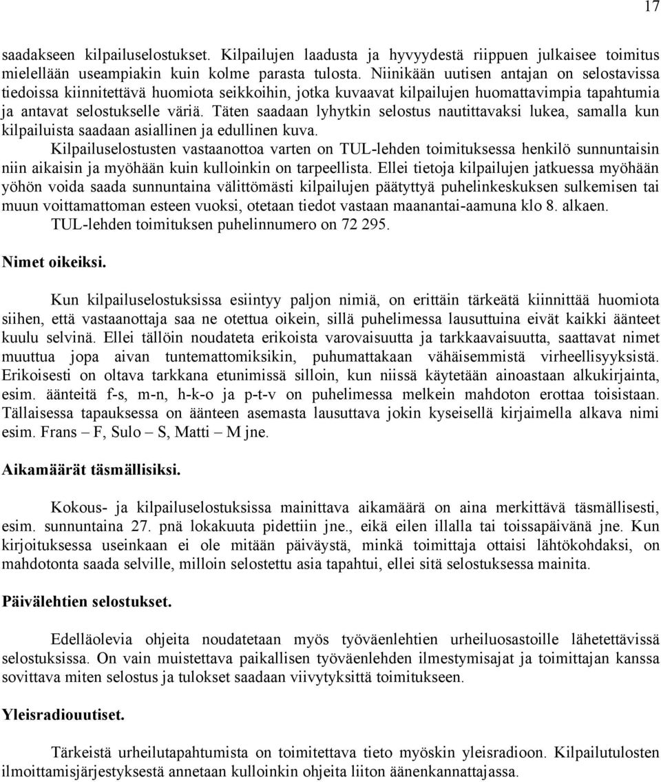 Täten saadaan lyhytkin selostus nautittavaksi lukea, samalla kun kilpailuista saadaan asiallinen ja edullinen kuva.