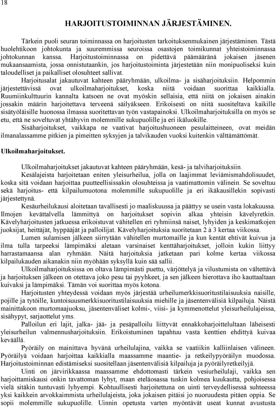 Harjoitustoiminnassa on pidettävä päämääränä jokaisen jäsenen mukaansaamista, jossa onnistutaankin, jos harjoitustoiminta järjestetään niin monipuoliseksi kuin taloudelliset ja paikalliset olosuhteet