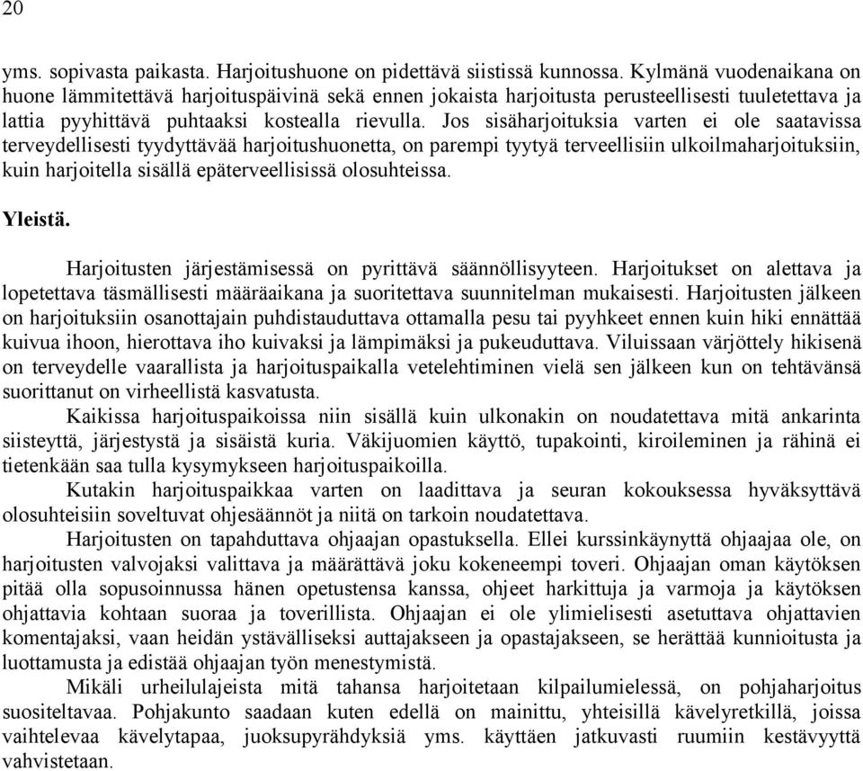 Jos sisäharjoituksia varten ei ole saatavissa terveydellisesti tyydyttävää harjoitushuonetta, on parempi tyytyä terveellisiin ulkoilmaharjoituksiin, kuin harjoitella sisällä epäterveellisissä