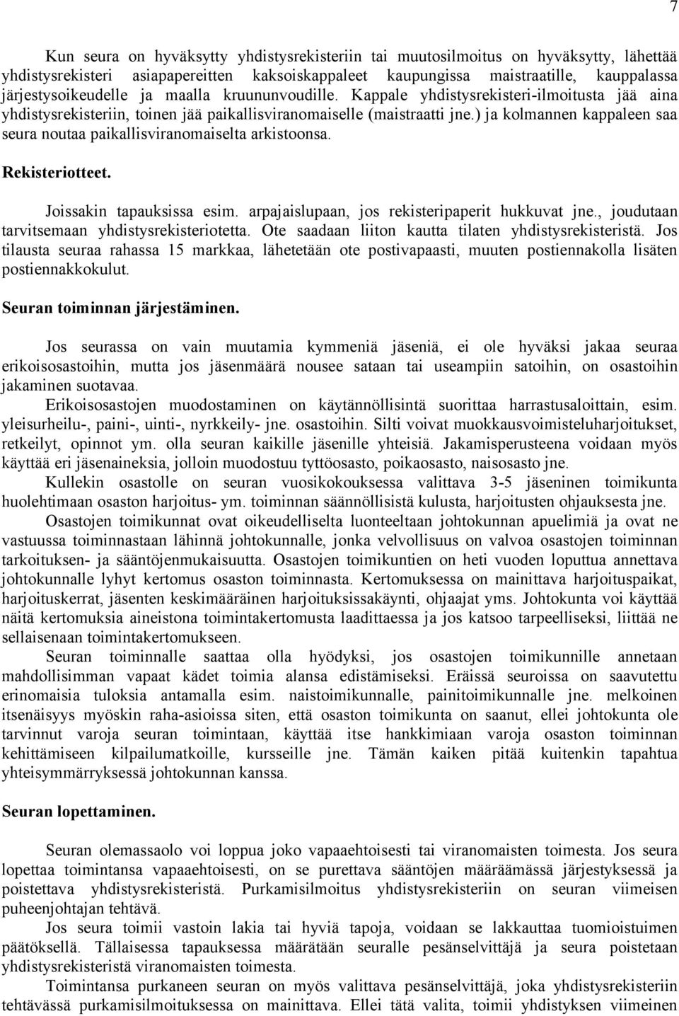 ) ja kolmannen kappaleen saa seura noutaa paikallisviranomaiselta arkistoonsa. Rekisteriotteet. Joissakin tapauksissa esim. arpajaislupaan, jos rekisteripaperit hukkuvat jne.