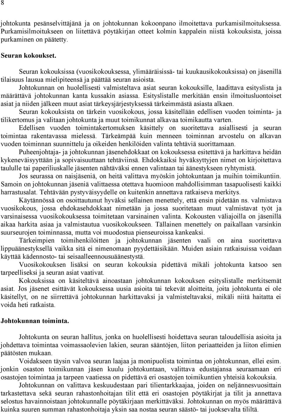 Seuran kokouksissa (vuosikokouksessa, ylimääräisissä- tai kuukausikokouksissa) on jäsenillä tilaisuus lausua mielipiteensä ja päättää seuran asioista.