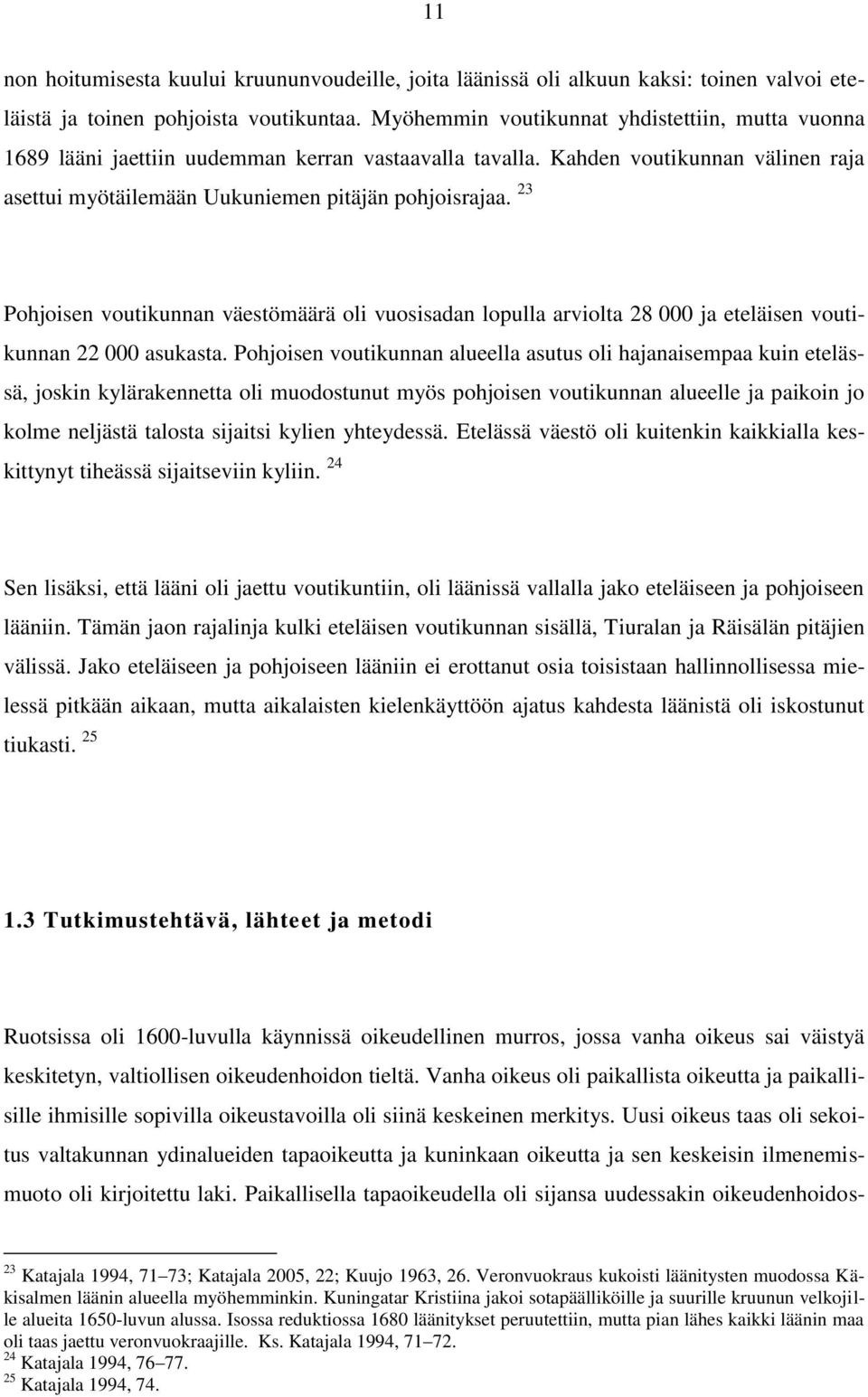 23 Pohjoisen voutikunnan väestömäärä oli vuosisadan lopulla arviolta 28 000 ja eteläisen voutikunnan 22 000 asukasta.