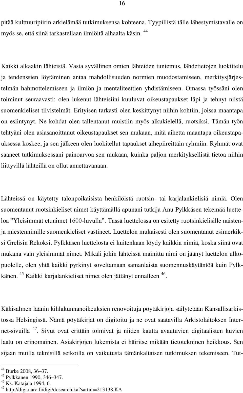 mentaliteettien yhdistämiseen. Omassa työssäni olen toiminut seuraavasti: olen lukenut lähteisiini kuuluvat oikeustapaukset läpi ja tehnyt niistä suomenkieliset tiivistelmät.