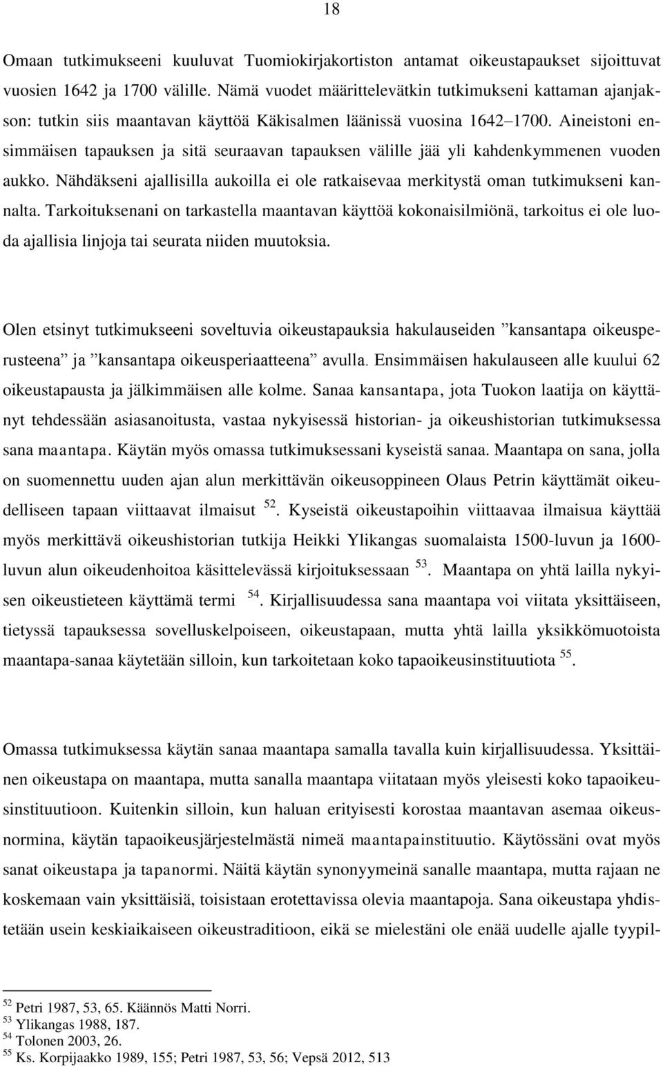 Aineistoni ensimmäisen tapauksen ja sitä seuraavan tapauksen välille jää yli kahdenkymmenen vuoden aukko. Nähdäkseni ajallisilla aukoilla ei ole ratkaisevaa merkitystä oman tutkimukseni kannalta.