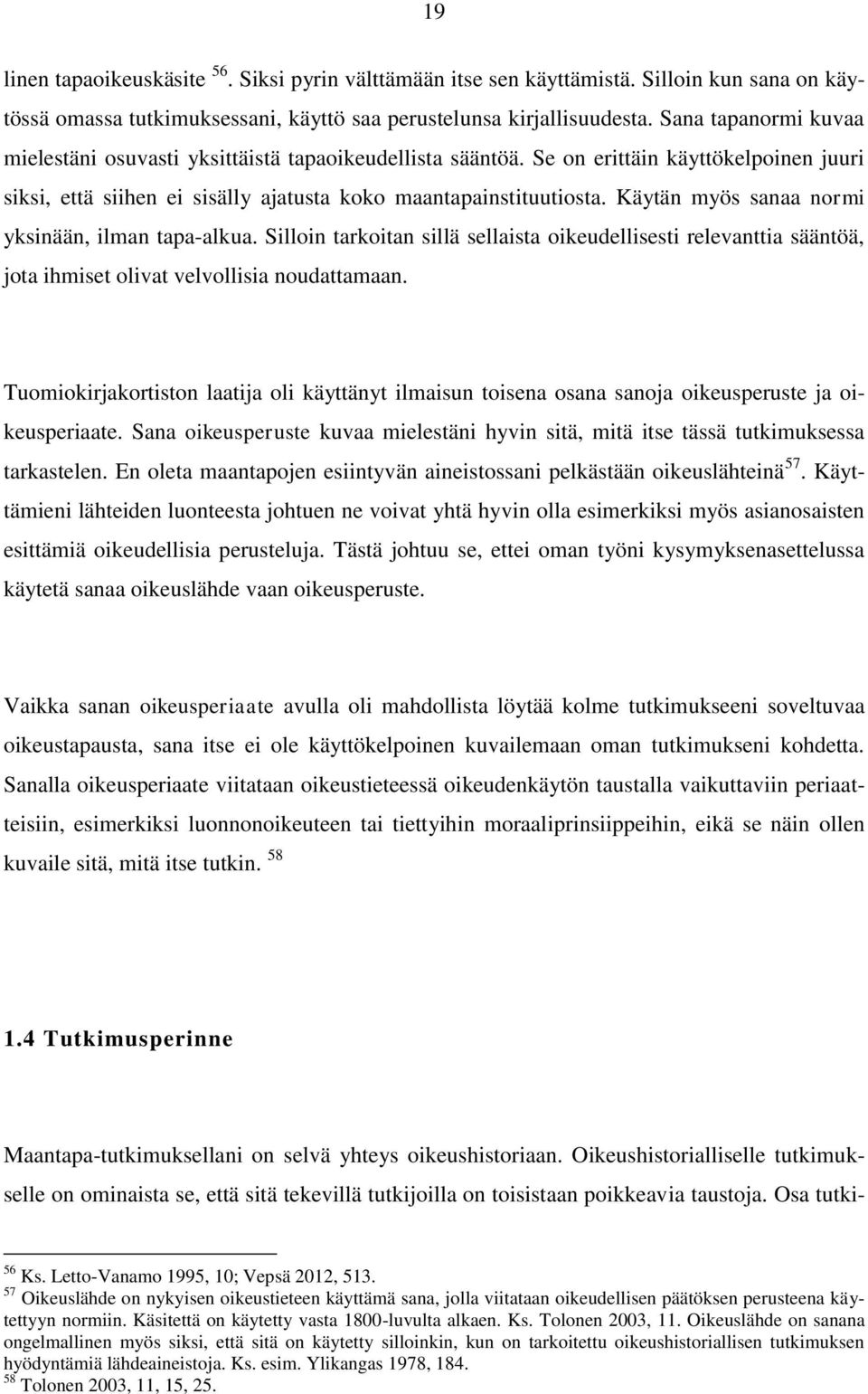 Käytän myös sanaa normi yksinään, ilman tapa-alkua. Silloin tarkoitan sillä sellaista oikeudellisesti relevanttia sääntöä, jota ihmiset olivat velvollisia noudattamaan.