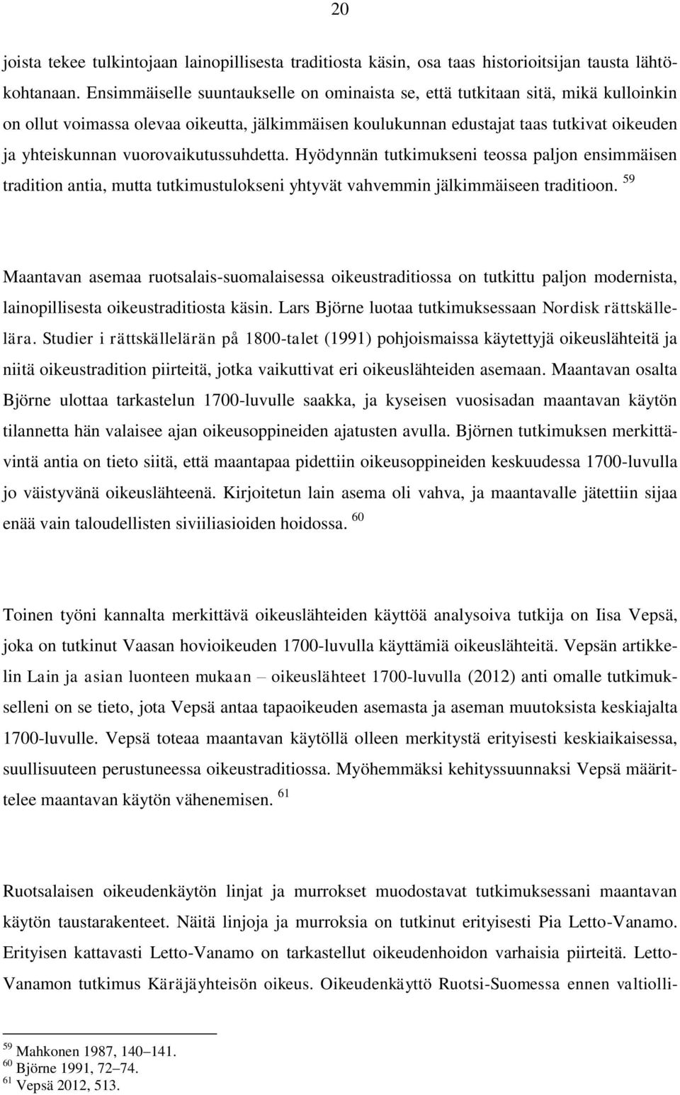 vuorovaikutussuhdetta. Hyödynnän tutkimukseni teossa paljon ensimmäisen tradition antia, mutta tutkimustulokseni yhtyvät vahvemmin jälkimmäiseen traditioon.