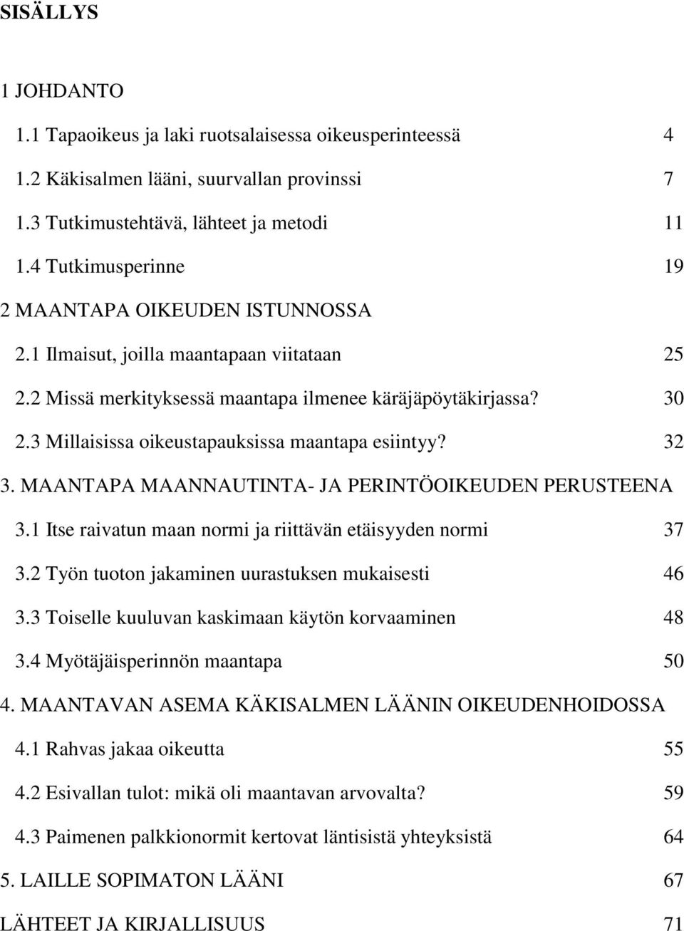 3 Millaisissa oikeustapauksissa maantapa esiintyy? 32 3. MAANTAPA MAANNAUTINTA- JA PERINTÖOIKEUDEN PERUSTEENA 3.1 Itse raivatun maan normi ja riittävän etäisyyden normi 37 3.