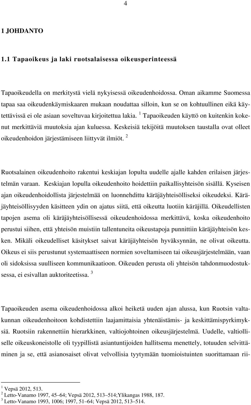 1 Tapaoikeuden käyttö on kuitenkin kokenut merkittäviä muutoksia ajan kuluessa. Keskeisiä tekijöitä muutoksen taustalla ovat olleet oikeudenhoidon järjestämiseen liittyvät ilmiöt.