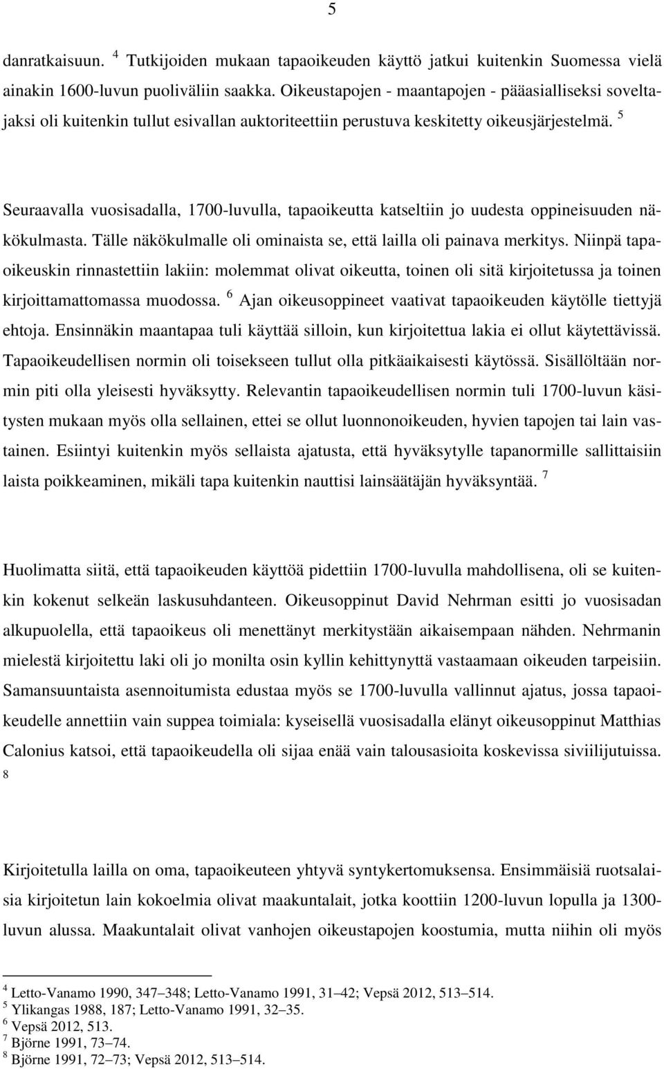 5 Seuraavalla vuosisadalla, 1700-luvulla, tapaoikeutta katseltiin jo uudesta oppineisuuden näkökulmasta. Tälle näkökulmalle oli ominaista se, että lailla oli painava merkitys.