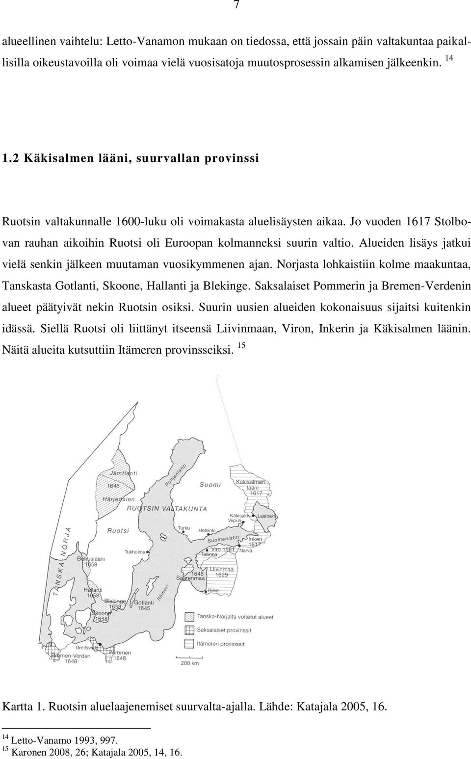 Alueiden lisäys jatkui vielä senkin jälkeen muutaman vuosikymmenen ajan. Norjasta lohkaistiin kolme maakuntaa, Tanskasta Gotlanti, Skoone, Hallanti ja Blekinge.