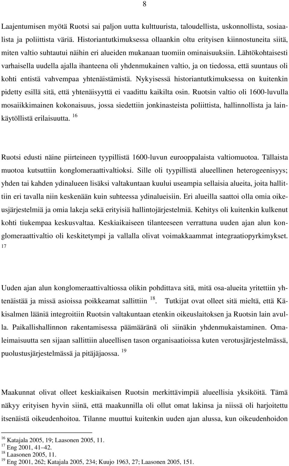 Lähtökohtaisesti varhaisella uudella ajalla ihanteena oli yhdenmukainen valtio, ja on tiedossa, että suuntaus oli kohti entistä vahvempaa yhtenäistämistä.