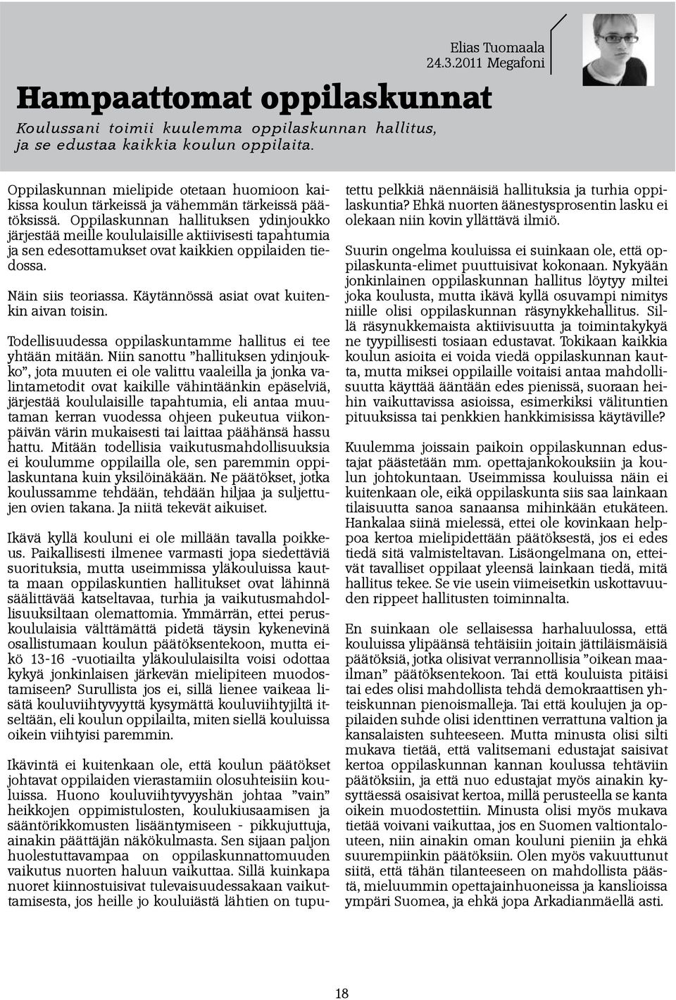 Oppilaskunnan hallituksen ydinjoukko järjestää meille koululaisille aktiivisesti tapahtumia ja sen edesottamukset ovat kaikkien oppilaiden tiedossa. Näin siis teoriassa.