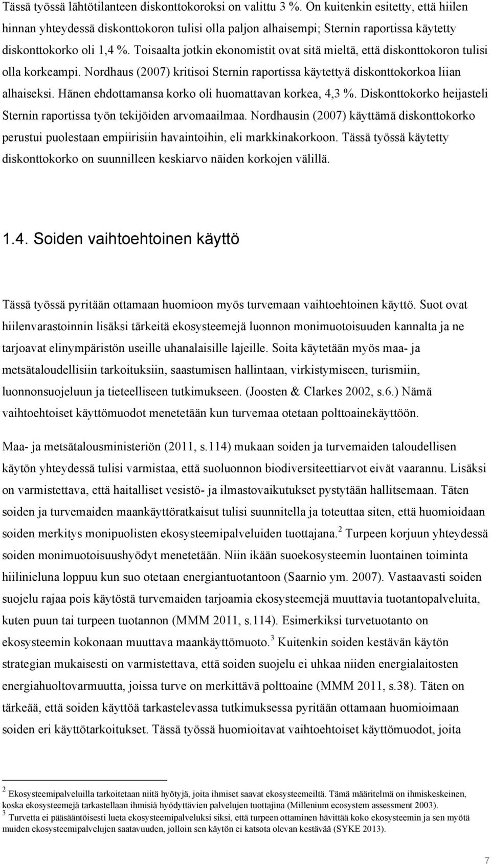 Toisaalta jotkin ekonomistit ovat sitä mieltä, että diskonttokoron tulisi olla korkeampi. Nordhaus (2007) kritisoi Sternin raportissa käytettyä diskonttokorkoa liian alhaiseksi.