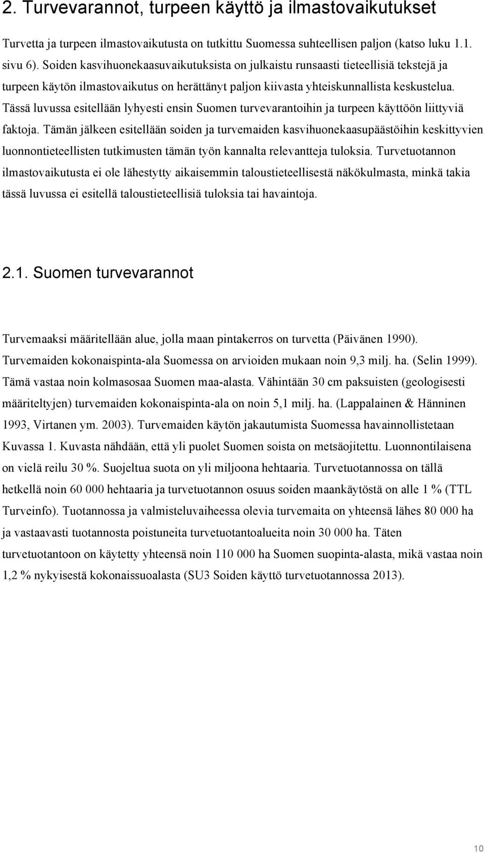 Tässä luvussa esitellään lyhyesti ensin Suomen turvevarantoihin ja turpeen käyttöön liittyviä faktoja.