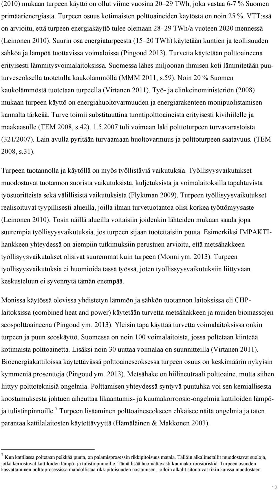 Suurin osa energiaturpeesta (15 20 TWh) käytetään kuntien ja teollisuuden sähköä ja lämpöä tuottavissa voimaloissa (Pingoud 2013).