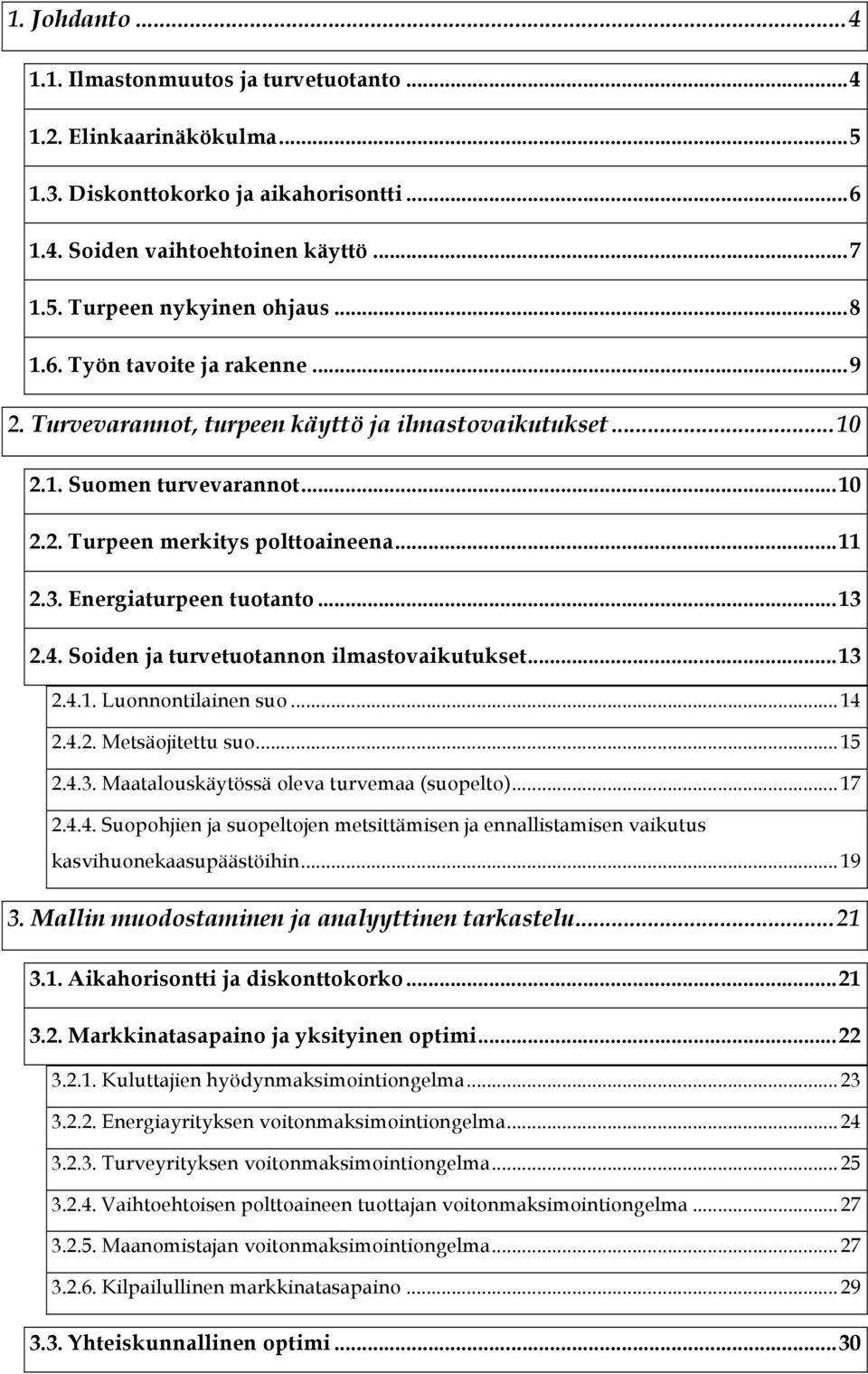 Energiaturpeen tuotanto... 13 2.4. Soiden ja turvetuotannon ilmastovaikutukset... 13 2.4.1. Luonnontilainen suo... 14 2.4.2. Metsäojitettu suo... 15 2.4.3. Maatalouskäytössä oleva turvemaa (suopelto).