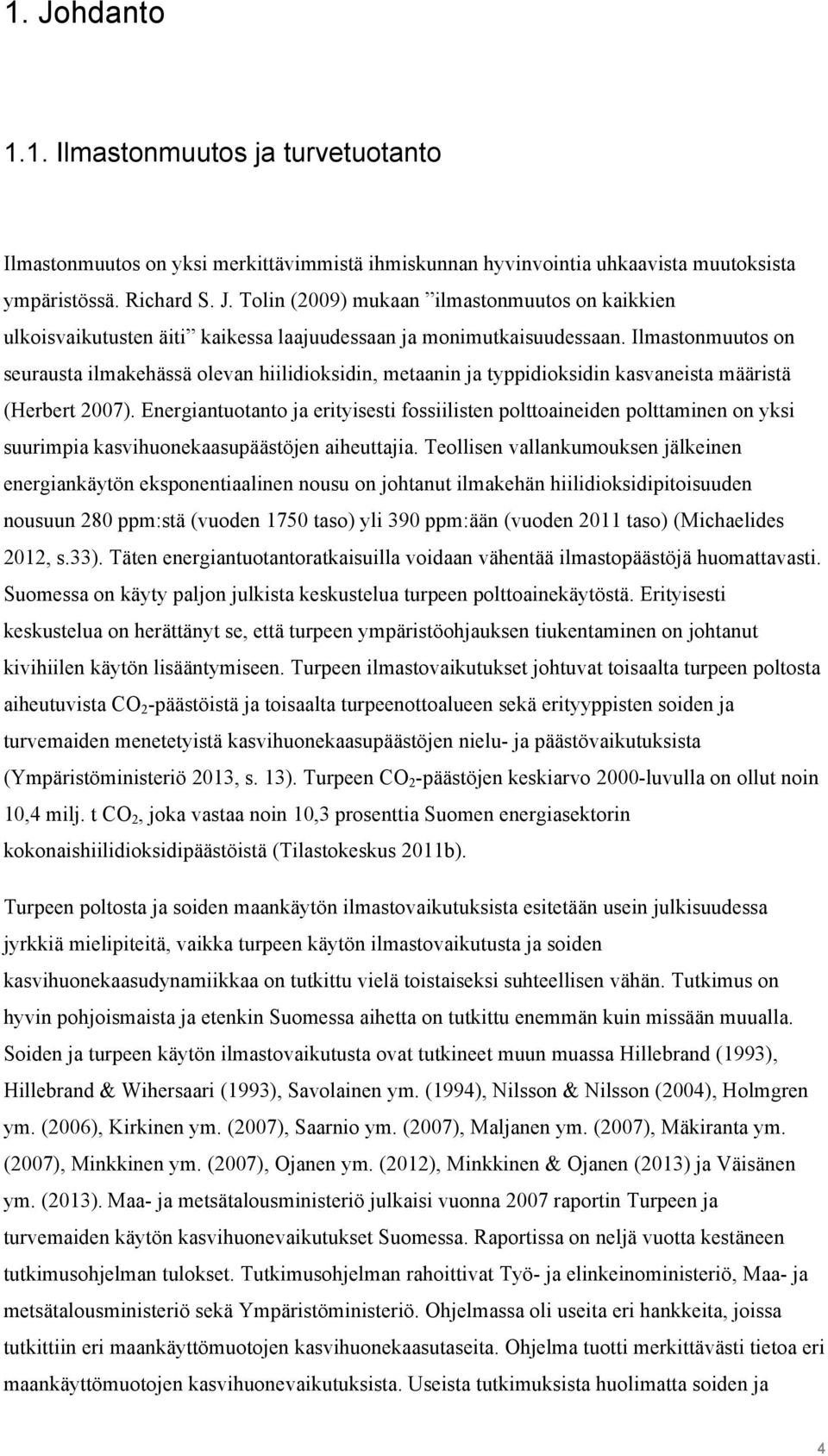 Energiantuotanto ja erityisesti fossiilisten polttoaineiden polttaminen on yksi suurimpia kasvihuonekaasupäästöjen aiheuttajia.