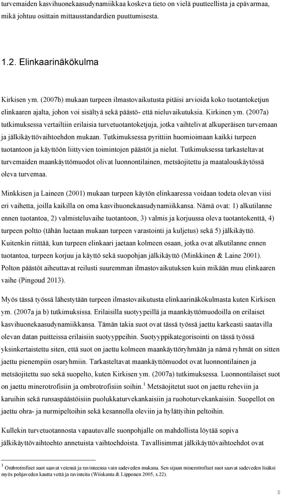 (2007a) tutkimuksessa vertailtiin erilaisia turvetuotantoketjuja, jotka vaihtelivat alkuperäisen turvemaan ja jälkikäyttövaihtoehdon mukaan.