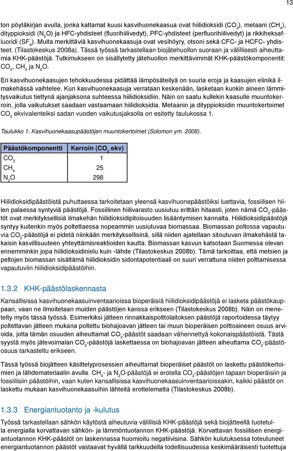 Tässä työssä tarkastellaan biojätehuollon suoraan ja välillisesti aiheuttamia KHK-päästöjä. Tutkimukseen on sisällytetty jätehuollon merkittävimmät KHK-päästökomponentit: CO 2, CH 4 ja N 2 O.