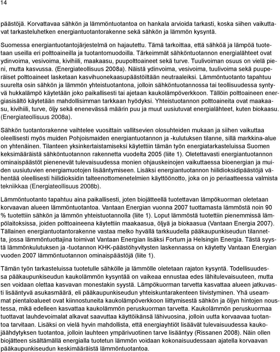 Tärkeimmät sähköntuotannon energialähteet ovat ydinvoima, vesivoima, kivihiili, maakaasu, puupolttoaineet sekä turve. Tuulivoiman osuus on vielä pieni, mutta kasvussa. (Energiateollisuus 2008a).