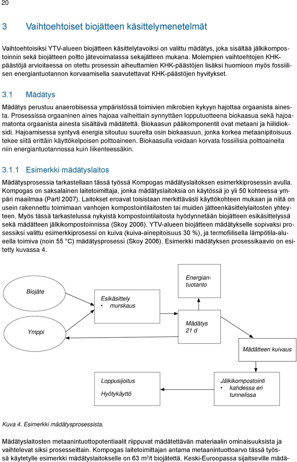 Molempien vaihtoehtojen KHKpäästöjä arvioitaessa on otettu prosessin aiheuttamien KHK-päästöjen lisäksi huomioon myös fossiilisen energiantuotannon korvaamisella saavutettavat KHK-päästöjen