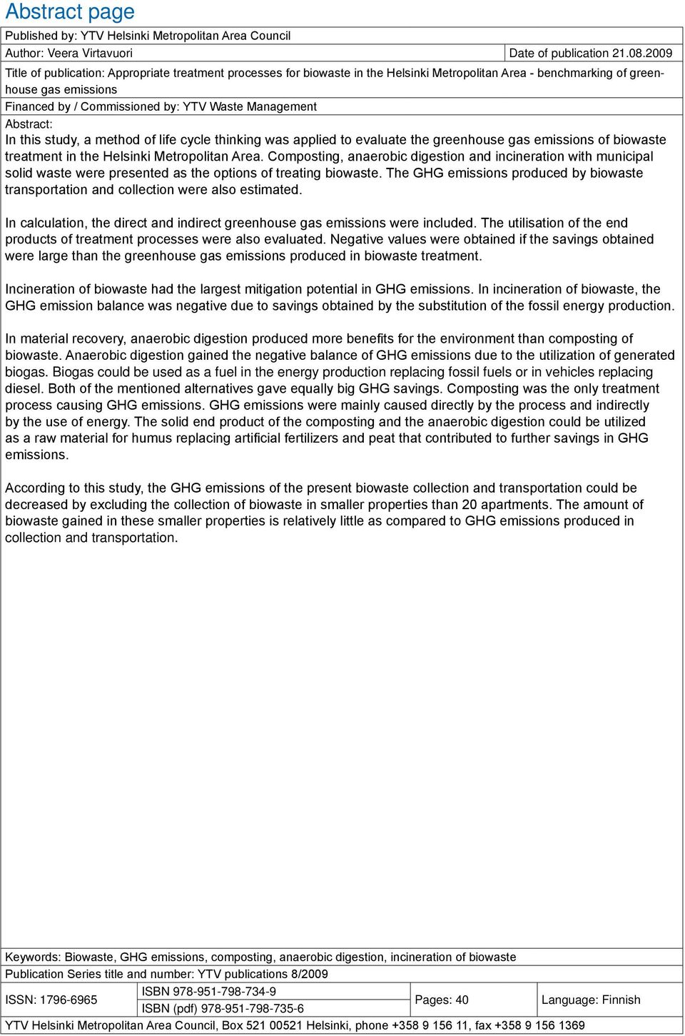 Management Abstract: In this study, a method of life cycle thinking was applied to evaluate the greenhouse gas emissions of biowaste treatment in the Helsinki Metropolitan Area.