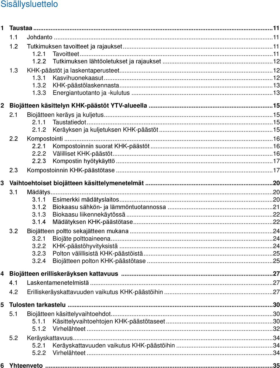 1 Biojätteen keräys ja kuljetus...15 2.1.1 Taustatiedot...15 2.1.2 Keräyksen ja kuljetuksen KHK-päästöt...15 2.2 Kompostointi...16 2.2.1 Kompostoinnin suorat KHK-päästöt...16 2.2.2 Välilliset KHK-päästöt.