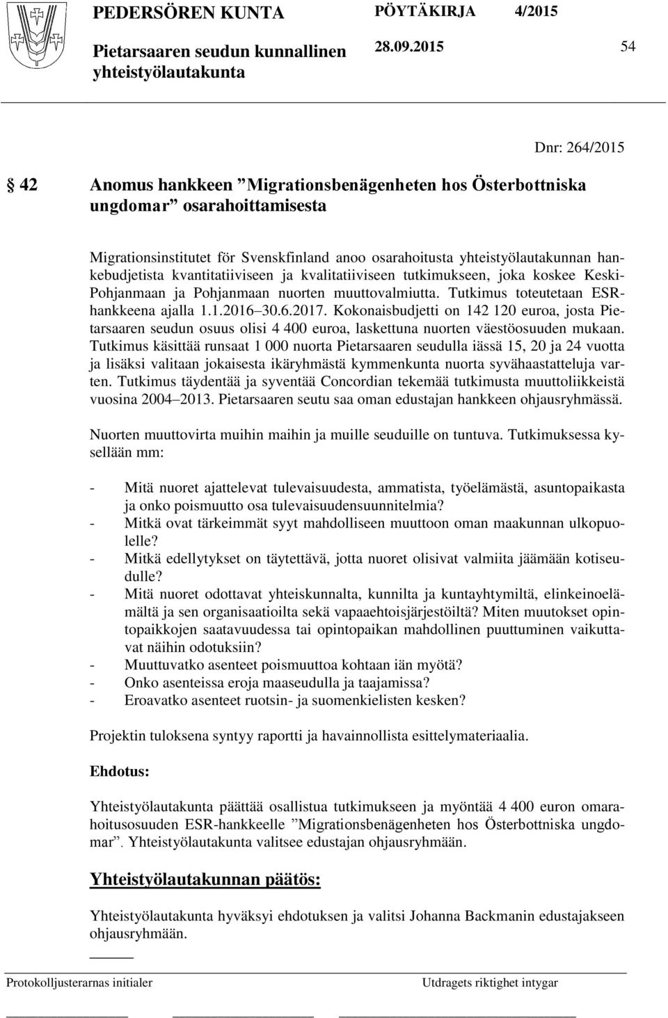 hankebudjetista kvantitatiiviseen ja kvalitatiiviseen tutkimukseen, joka koskee Keski- Pohjanmaan ja Pohjanmaan nuorten muuttovalmiutta. Tutkimus toteutetaan ESRhankkeena ajalla 1.1.2016 30.6.2017.