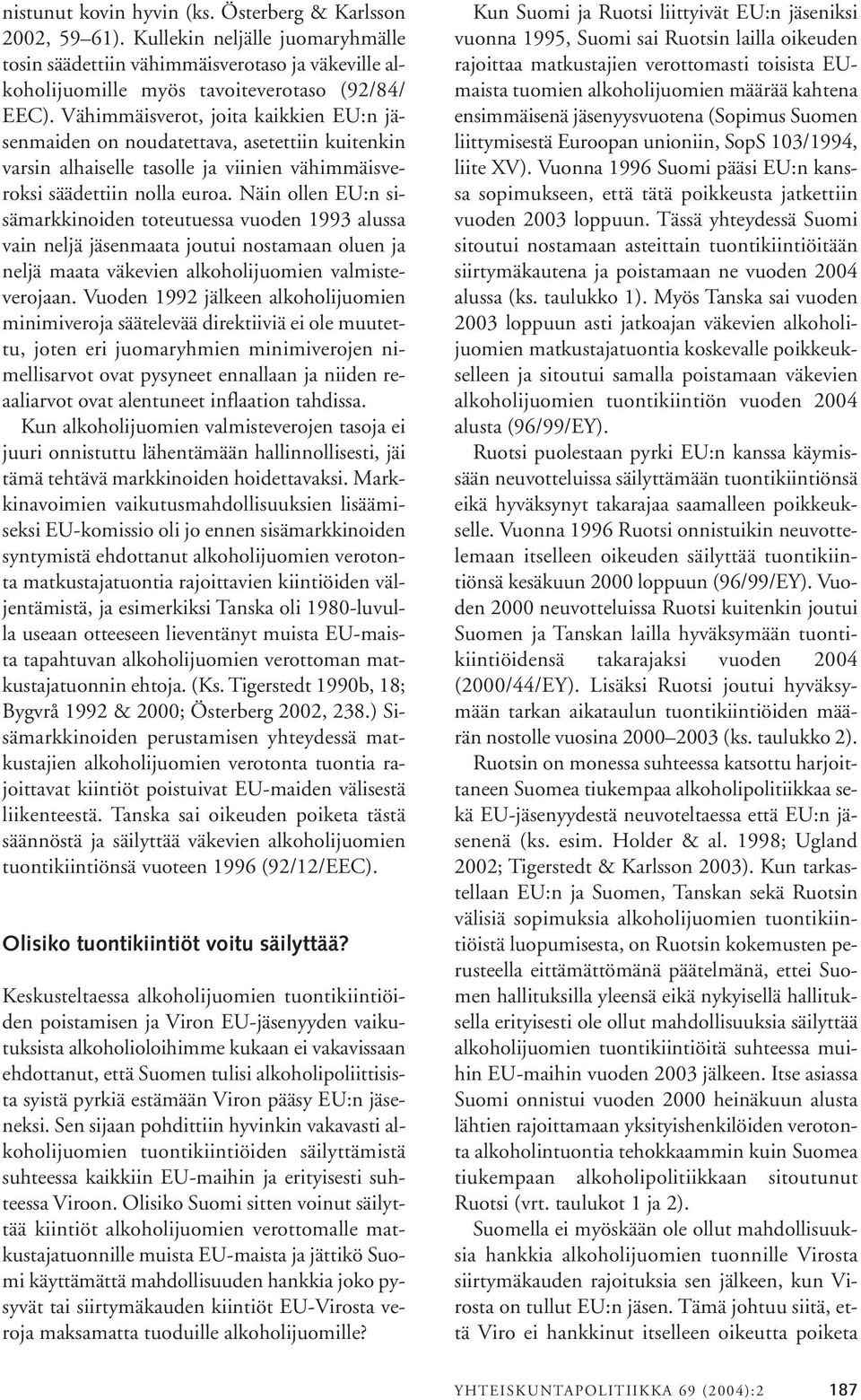 Näin ollen EU:n sisämarkkinoiden toteutuessa vuoden 1993 alussa vain neljä jäsenmaata joutui nostamaan oluen ja neljä maata väkevien alkoholijuomien valmisteverojaan.