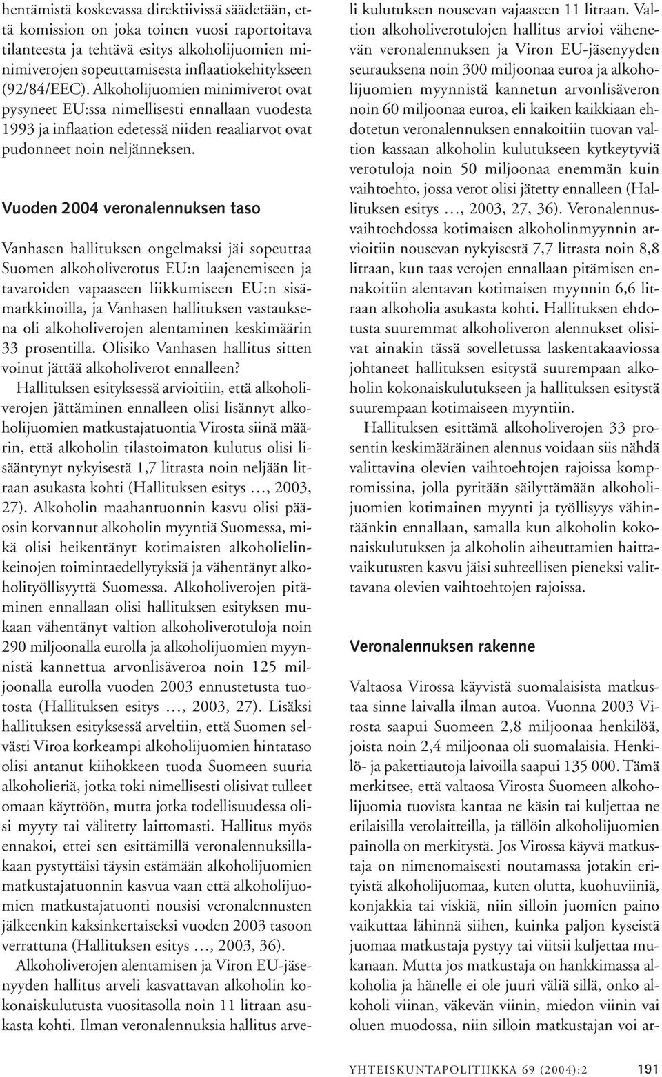 Vuoden 2004 veronalennuksen taso Vanhasen hallituksen ongelmaksi jäi sopeuttaa Suomen alkoholiverotus EU:n laajenemiseen ja tavaroiden vapaaseen liikkumiseen EU:n sisämarkkinoilla, ja Vanhasen