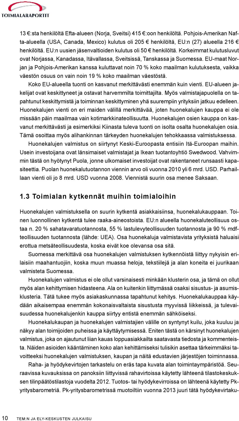 EU-maat Norjan ja Pohjois-Amerikan kanssa kuluttavat noin 70 % koko maailman kulutuksesta, vaikka väestön osuus on vain noin 19 % koko maailman väestöstä.