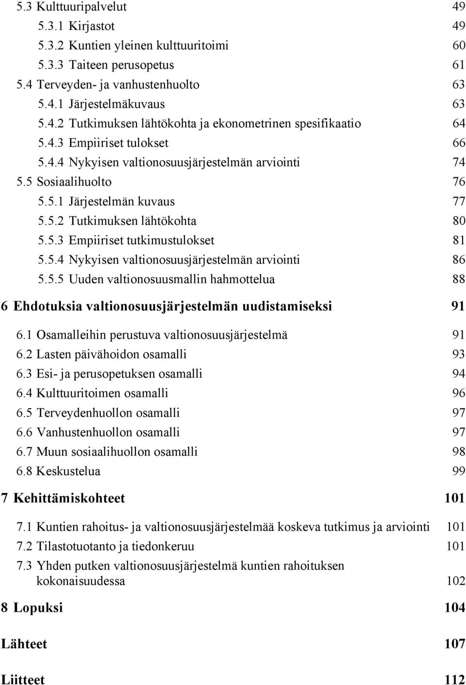 5.4 Nykyisen valtionosuusjärjestelmän arviointi 86 5.5.5 Uuden valtionosuusmallin hahmottelua 88 6 Ehdotuksia valtionosuusjärjestelmän uudistamiseksi 91 6.