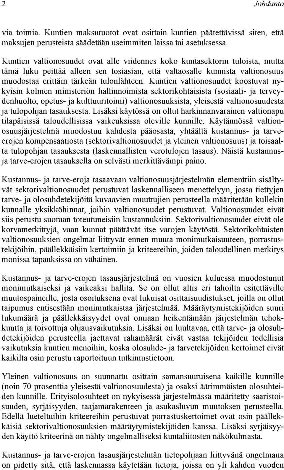 Kuntien valtionosuudet koostuvat nykyisin kolmen ministeriön hallinnoimista sektorikohtaisista (sosiaali- ja terveydenhuolto, opetus- ja kulttuuritoimi) valtionosuuksista, yleisestä valtionosuudesta