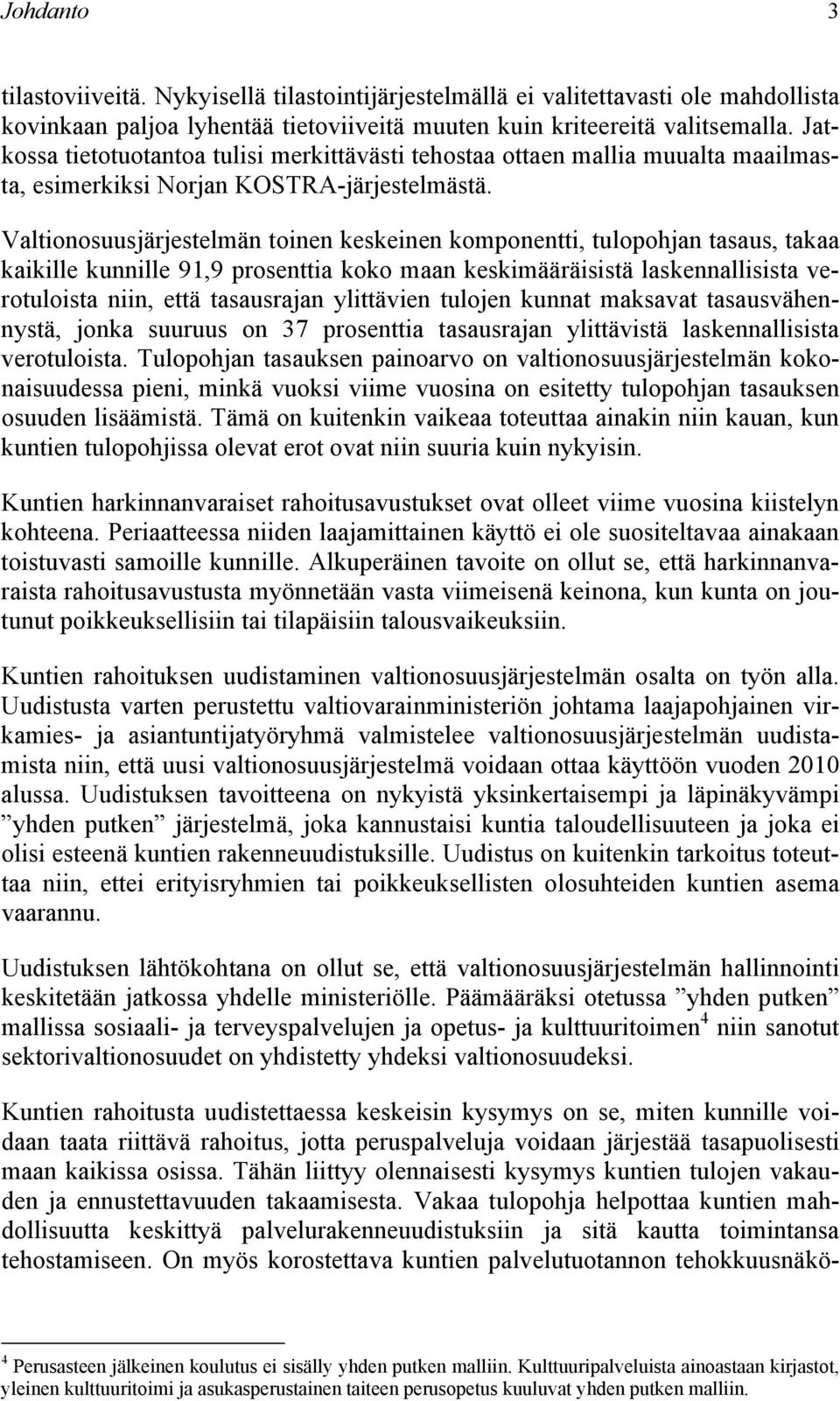 Valtionosuusjärjestelmän toinen keskeinen komponentti, tulopohjan tasaus, takaa kaikille kunnille 91,9 prosenttia koko maan keskimääräisistä laskennallisista verotuloista niin, että tasausrajan