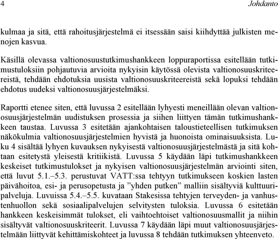 valtionosuuskriteereistä sekä lopuksi tehdään ehdotus uudeksi valtionosuusjärjestelmäksi.