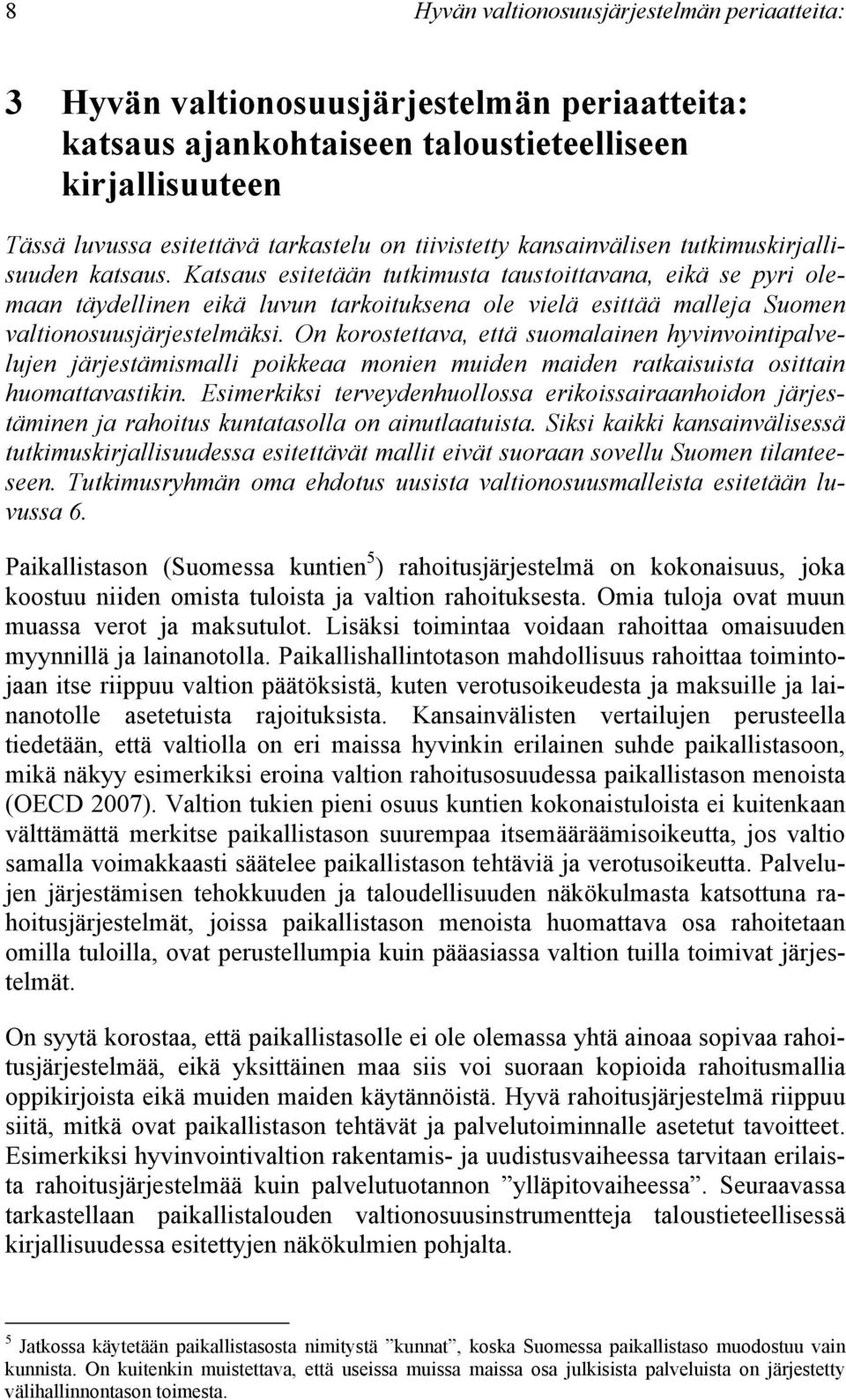 Katsaus esitetään tutkimusta taustoittavana, eikä se pyri olemaan täydellinen eikä luvun tarkoituksena ole vielä esittää malleja Suomen valtionosuusjärjestelmäksi.